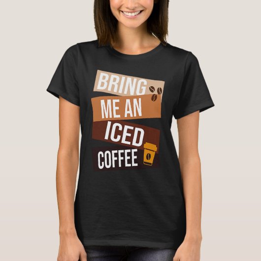 Bring Me an Iced Coffee quote For Coffee 1 T-Shirt (Vorderseite)