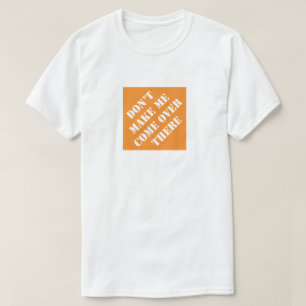 Bring mich nicht dazu, dass ich dort einen lustige T-Shirt