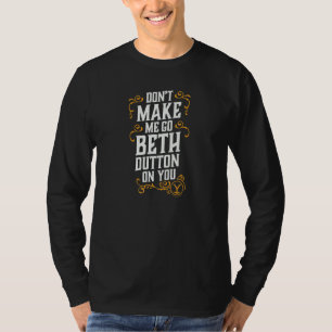 Bring mich nicht dazu, dich Beth Dutton anzuziehen T-Shirt