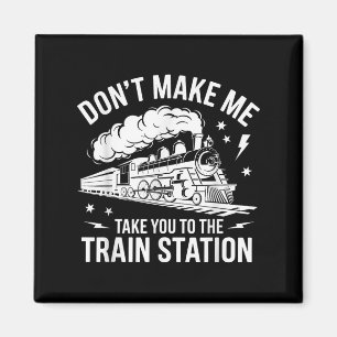 Bring mich nicht dazu, dich zum Bahnhof zu bringen Magnet