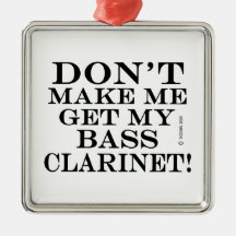 Bring mich nicht dazu, meine Bassklarinette zu bek