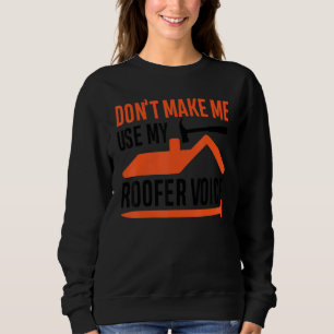Bring mich nicht dazu, meine Dachdecker-Stimme zu  Sweatshirt