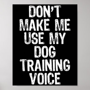 Bring mich nicht dazu, meine Hundetrainerstimme zu Poster