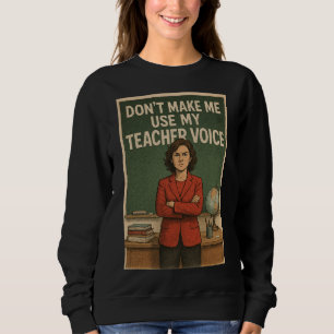 Bring mich nicht dazu, meine Lehrerstimme zu benut Sweatshirt