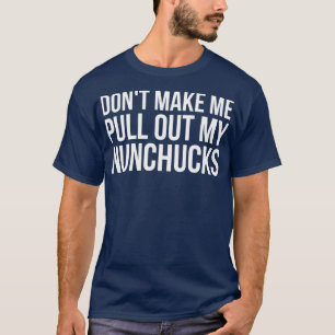 Bring mich nicht dazu, meine Nunchucks Ninja auszu T-Shirt