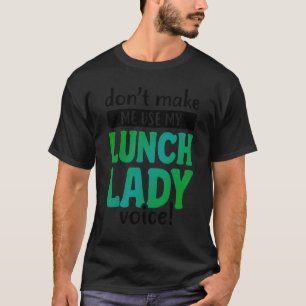 Bring mich nicht dazu, meine Stimme als Cafeteria- T-Shirt
