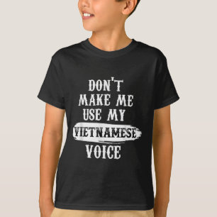 Bring mich nicht dazu, meine vietnamesische Stimme T-Shirt