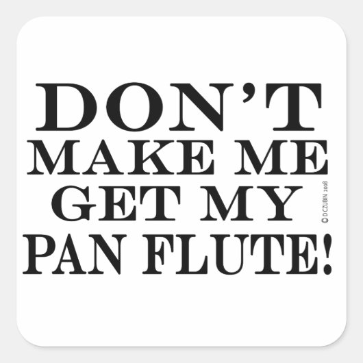 Bring mich nicht dazu, meinen Pan Flute zu holen Quadratischer Aufkleber (Vorderseite)