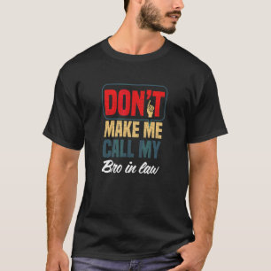 Bring mich nicht dazu, meinen Schwager anzurufen   T-Shirt