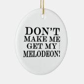 Bring mich nicht zum Melodeon Keramikornament (Rechts)