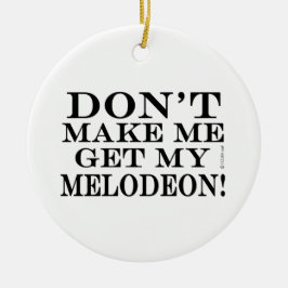 Bring mich nicht zum Melodeon Keramikornament