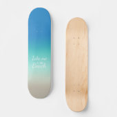 "Bring mich zum Strand" Modernes Blue Ombre Skateboard (Vorderseite)