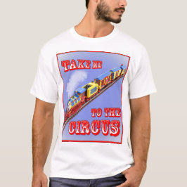 Bring mich zum Zirkus (Zirkuszug) T-Shirt