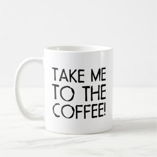 Bring mich zur Kaffee-Tasse Kaffeetasse