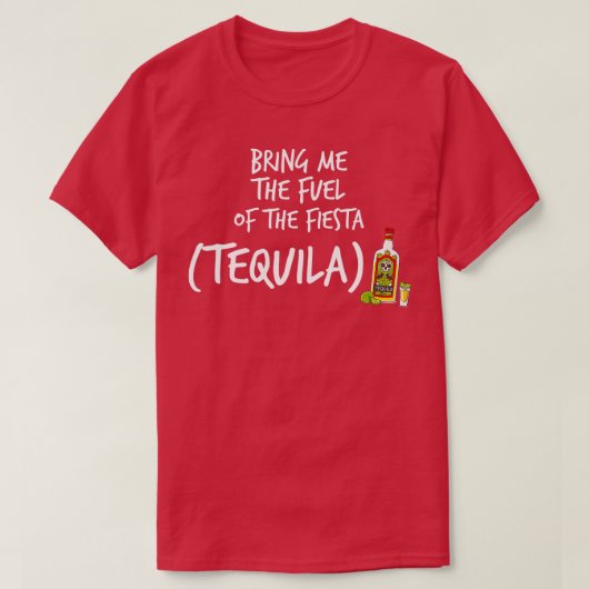 Bring mir den Treibstoff des Fiesta Funny Tequila T-Shirt (Design vorne)