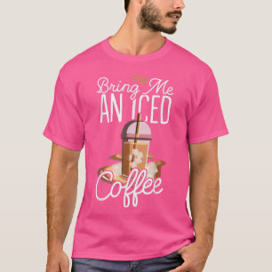 Bring mir einen eiskalten Kaffee. T-Shirt