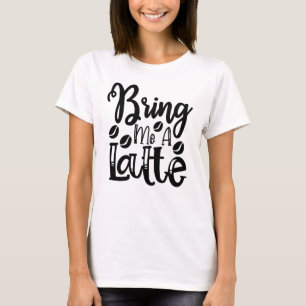 Bring mir einen Latte-Kaffee-Tee T-Shirt