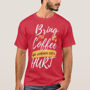 Bring mir Kaffee und niemand wird verletzt T-Shirt