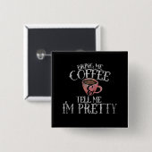 Bring mir Kaffee und sage mir, dass ich hübsch bin Button (Vorne & Hinten)