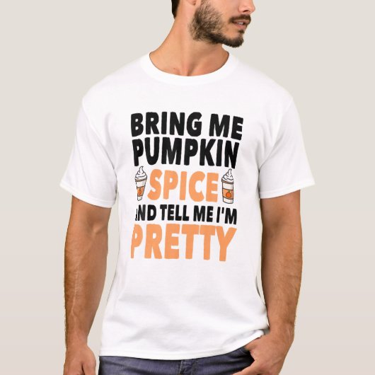Bring Pumpkin Spice And Tell Me I'm Pretty Pumpkin T-Shirt (Vorderseite)