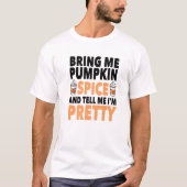 Bring Pumpkin Spice And Tell Me I'm Pretty Pumpkin T-Shirt (Vorderseite)