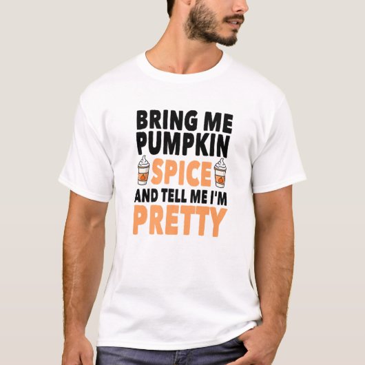 Bring Pumpkin Spice And Tell Me I'm Pretty Pumpkin T-Shirt (Vorderseite)