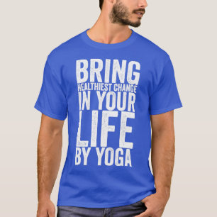Bringen Sie die gesündeste Veränderung in Ihr Lebe T-Shirt