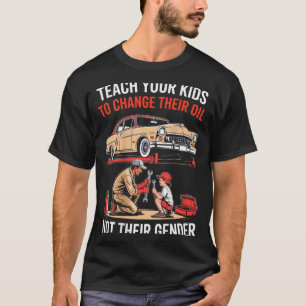 Bringen Sie Ihren Kindern bei, ihr Öl zu wechseln, T-Shirt