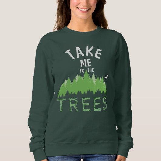 Bringen Sie mich zu den TREES Sweatshirt (Vorderseite)