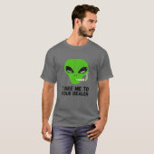 Bringen Sie mich zu Ihrer Händlerlustigen Alien un T-Shirt (Vorne ganz)