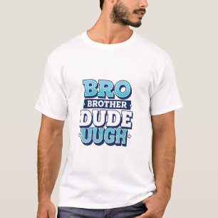 Bro Brother Typ Ugh T-Shirt