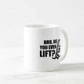 Bro, heben Sie sich überhaupt? Tasse (VorderseiteRechts)