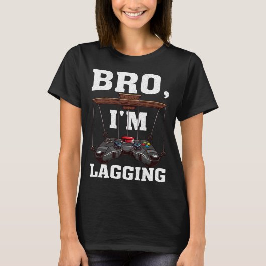 Bro I m Lagging Gaming Nerd Video Gamer 1 T-Shirt (Vorderseite)