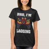 Bro I m Lagging Gaming Nerd Video Gamer 2 T-Shirt (Vorderseite)