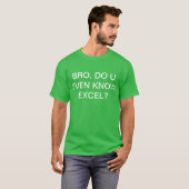 Bro, kennen U sogar Excel? T-Shirt (Vorne ganz)