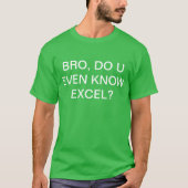 Bro, kennen U sogar Excel? T-Shirt (Vorderseite)