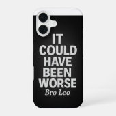 Bro Leo Legacy "It Could Have Been Worse" iPhone 16 Hülle (Rückseite)