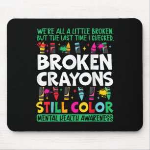 Broken Crayon Still Color Mental Health S Awarenes Mousepad