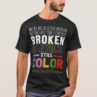 Broken Crayons Mental Health Awareness Support48 T-Shirt