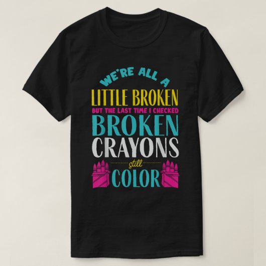 Broken Crayons Mental Health Awareness Support T-Shirt (Design vorne)