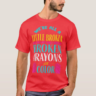 Broken Crayons Mental Health Awareness Support T-Shirt