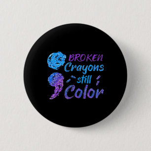 Broken Crayons Still Color Suicide Awareness Monat Button