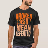 Broken Doesn’t Mean Defeated  T-Shirt (Vorderseite)