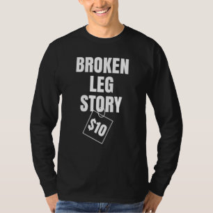 Broken Leg Story $ 10 T-Shirt