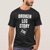 Broken Leg Story $ 10 T-Shirt (Vorderseite)