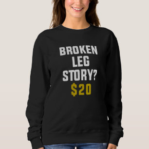 Broken Leg Story $ 20 Sweatshirt