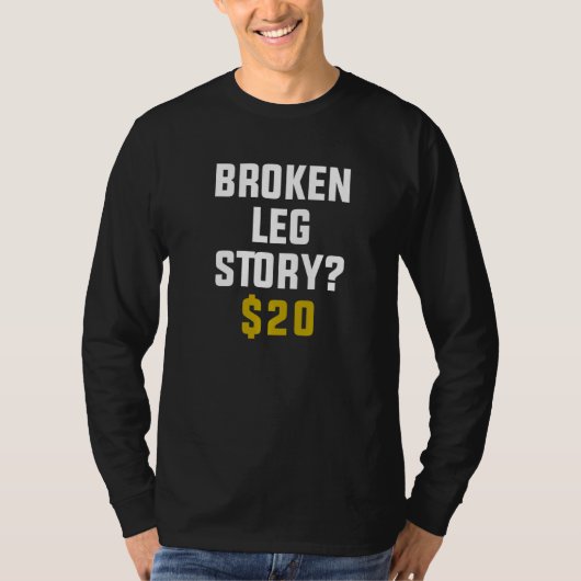 Broken Leg Story $ 20 T-Shirt (Vorderseite)