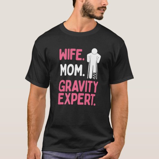 Broken Leg Survivor Wife Mom Gravity Expert Broken T-Shirt (Vorderseite)