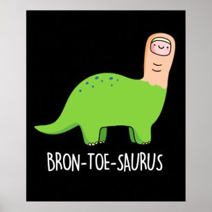 Bron-toe-saurus Funny Dinosaur Pun Dark BG Poster