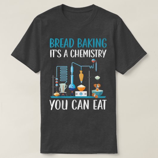 Brot Backen Es ist eine Chemie, die man essen kann T-Shirt (Design vorne)